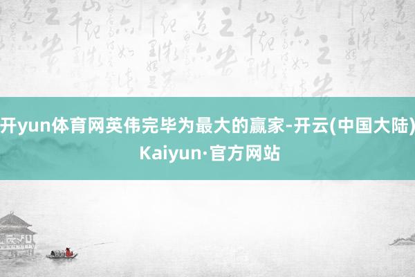 开yun体育网英伟完毕为最大的赢家-开云(中国大陆) Kaiyun·官方网站