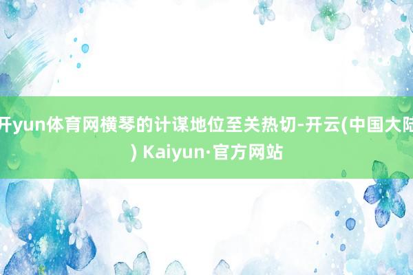开yun体育网横琴的计谋地位至关热切-开云(中国大陆) Kaiyun·官方网站