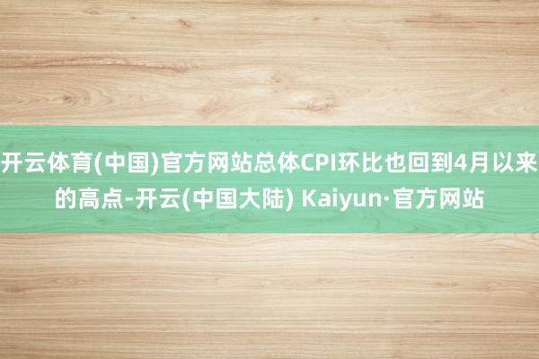 开云体育(中国)官方网站总体CPI环比也回到4月以来的高点-开云(中国大陆) Kaiyun·官方网站
