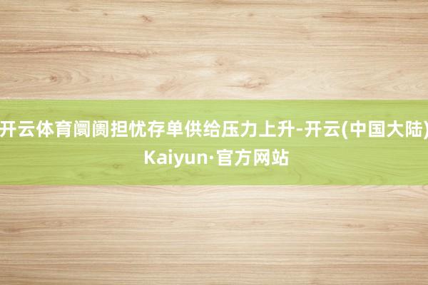 开云体育阛阓担忧存单供给压力上升-开云(中国大陆) Kaiyun·官方网站