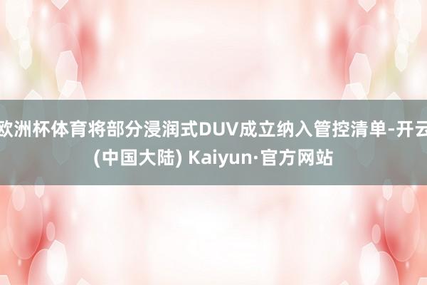 欧洲杯体育将部分浸润式DUV成立纳入管控清单-开云(中国大陆) Kaiyun·官方网站
