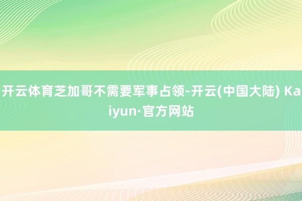 开云体育芝加哥不需要军事占领-开云(中国大陆) Kaiyun·官方网站