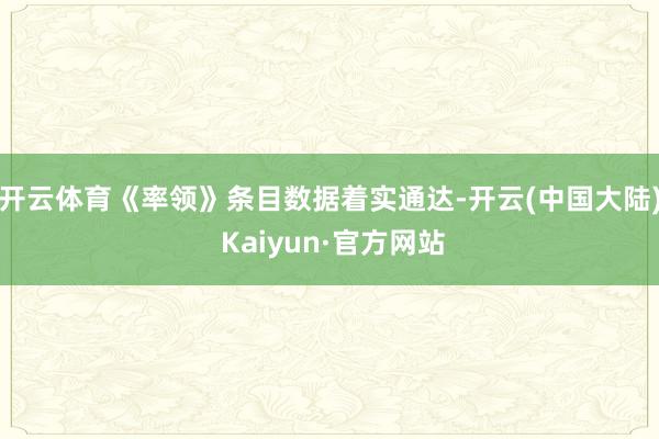 开云体育《率领》条目数据着实通达-开云(中国大陆) Kaiyun·官方网站