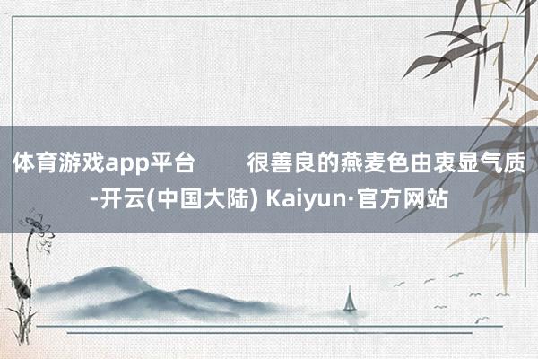 体育游戏app平台 很善良的燕麦色由衷显气质-开云(中国大陆) Kaiyun·官方网站